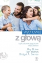 Wychowuj z głową, czyli zdroworozsądkowe rodzicielstwo - Ron Herron, Bridget A. Barnes, Ray Burke
