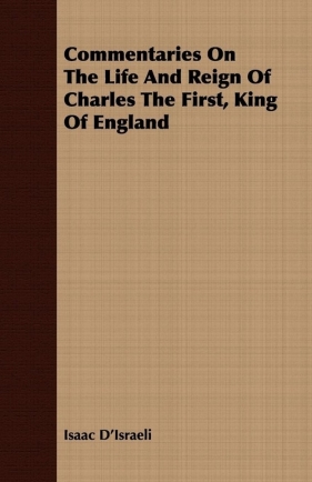 Commentaries On The Life And Reign Of Charles The First, King Of England - Disraeli Isaac