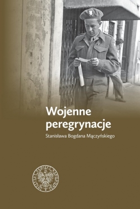 Wojenne peregrynacje Stanisława Bogdana Mączyńskiego - Gołasz Zbigniew 