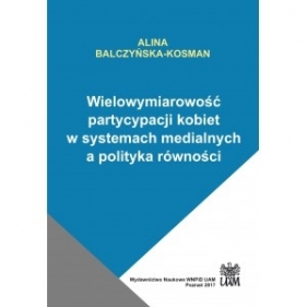 Wielowymiarowość partycypacji kobiet w systemach medialnych a polityka równości - Alina Balczyńska-Kosman