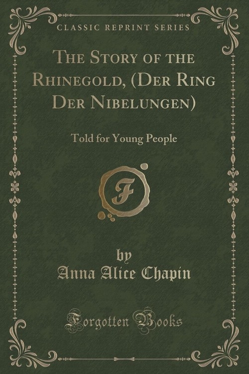 The Story of the Rhinegold, (Der Ring Der Nibelungen) Chapin Anna Alice
