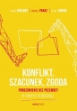 Konflikt, szacunek, zgoda Porozumienie bez przemocy w praktyce biznesowej - Joanna Berendt, Monika Panas, Vesna Lorenc