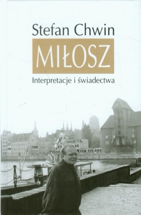 Miłosz Interpretacje i świadectwa - Stefan Chwin