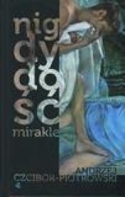 Nigdy dość Mirakle - Czcibor-Piotrowski Andrzej