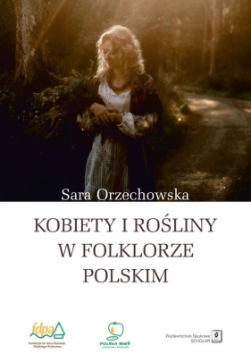 Kobiety i rośliny w folklorze polskim - Sara Orzechowska