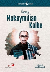 Skuteczni Święci. Święty Maksymilian Kolbe - Opracowanie zbiorowe