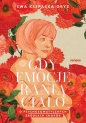 Gdy emocje ranią ciało. O psychosomatycznych źródłach chorób - Ewa Klepacka-Gryz