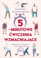 5-minutowe ćwiczenia wzmacniające. Bezpieczny i skuteczny trening dla osób 50+ - Cindy Brehse, Tami Brehse Dzenitis