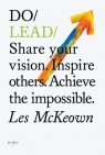 Do Lead: Share your vision. Inspire others. Achieve the impossible. Les  McKeown