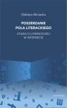 Poszerzanie pola literackiego Studia o literackości w internecie Elżbieta Winiecka