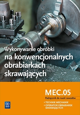 Wykonywanie obróbki na konwencjonalnych obrabiarkach skrawających. Kwalifikacja M.05 Szkoły ponadgimnazjalne. Podręcznik do nauki zawodów technik mechanik i operator obrabiarek skrawających - Figurski Janusz, Popis Stanisław