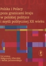 Polska i Polacy poza granicami kraju w polskiej polityce i myśli politycznej XX wieku