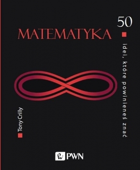 50 idei, które powinieneś znać. Matematyka - Tony Crilly