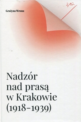 Nadzór nad prasą w Krakowie 1918-1939 - Wrona Grażyna