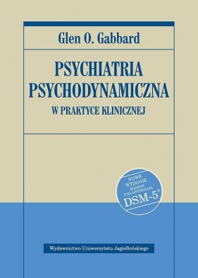 Psychiatria psychodynamiczna w praktyce klinicznej. Nowe wydanie zgodne z klasyfikacją DSM-5 - Gabbard Glen O.