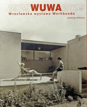 WUWA 19292019. Wrocławska wystawa Werkbundu - Jadwiga Urbanik
