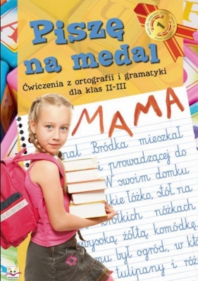 Piszę na medal Ćwiczenia z ortografii i gramatyki dla klas II-III - Podgórska Anna<br />