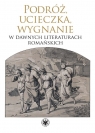  Podróż, ucieczka, wygnanie w dawnych literaturach romańskich