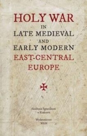 Holy War in Late Medieval and Early Modern East-Ce - Praca zbiorowa