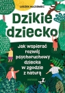 Dzikie dziecko. Jak wspierać rozwój psychoruchowy dziecka w zgodzie z Leszek Naziemiec