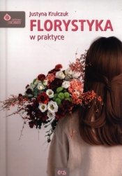 Florystyka w praktyce - Krulczuk Justyna