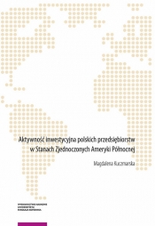 Aktywność inwestycyjna polskich przedsiębiorstw w Stanach Zjednoczonych Ameryki Północnej - Magdalena Kuczmarska