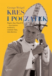 Kres i początek. Papież Jan Paweł II zwycięstwo wolności, ostatnie lata, dziedzictwo - George Weigel