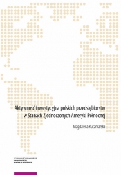Aktywność inwestycyjna polskich przedsiębiorstw w Stanach Zjednoczonych Ameryki Północnej - Kuczmarska Magdalena