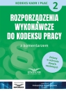 Rozporządzenia wykonawcze do Kodeksu Pracy z komentarzem Kodeks Kadr i