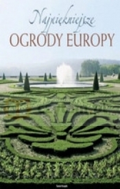 Najpiękniejsze ogrody Europy - Opracowanie zbiorowe