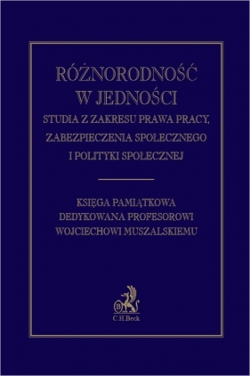 Różnorodność w jedności. Studia z zakresu prawa pracy, zabezpieczenia społecznego i polityki społecz - Barbara Godlewska-Bujok, Krzysztof Walczak