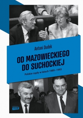 Od Mazowieckiego do Suchockiej Polskie rządy w latach 1989-1993 - Antoni Dudek
