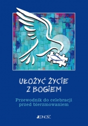 Ułożyć życie z Bogiem Przewodnik do celebracji przed bierzmowaniem - Mielnicki Krzysztof, Nosek Bogusław, Parszewska Ewelina