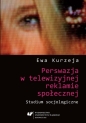 Perswazja w telewizyjnej reklamie społecznej - Ewa Kurzeja