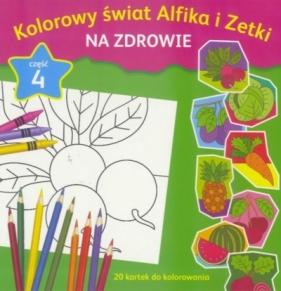 Kolorowy świat Alfika i Zetki cz.4 Na zdrowie - praca zbiorowa