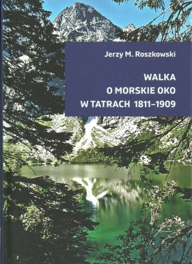 Walka o Morskie Oko w Tatrach 1811-1909 - Roszkowski Jerzy M.