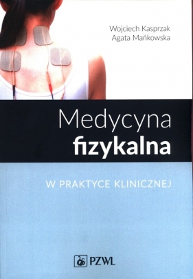 Medycyna fizykalna w praktyce klinicznej - Wojciech Kasprzak, Agata Mańkowska