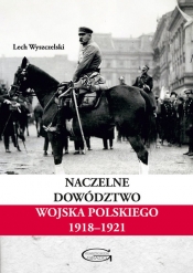 Naczelne Dowództwo Wojska Polskiego 1918-1921 - Wyszczelski Lech 