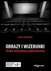 Obrazy i wizerunki. Studia nad kulturą audiowizualną - Marek Sokołowski