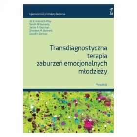 Transdiagnostyczna terapia zaburzeń emocjonalnych młodzieży. Poradnik - Jamie Sherman, Jill Ehrenreich-May, Sarah M. Kennedy, Shannon M. Bennett, David H. Barlow