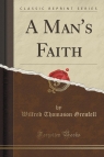 A Man's Faith (Classic Reprint) Grenfell Wilfred Thomason
