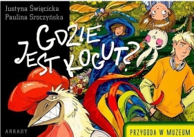 Gdzie jest kogut? Przygoda w muzeum - Święcicka Justyna, Sroczyńska Paulina