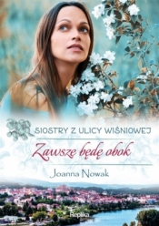 Siostry z ulicy Wiśniowej. Tom 3. Zawsze będę obok - Joanna Nowak, Maria Buczkowska