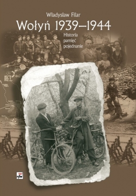 Wołyń 1939-1944 Historia pamięć pojednanie - Filar Władysław