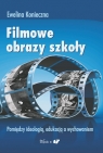 Filmowe obrazy szkoły Pomiędzy ideologią, edukacją a wychowaniem Ewelina J. Konieczna