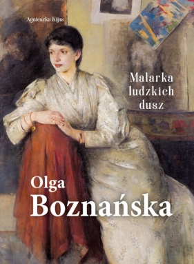 Olga Boznańska. Malarka ludzkich dusz - Agnieszka Kijas