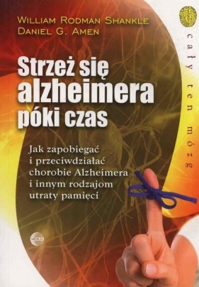 Strzeż się alzheimera póki czas - Shankle William Rodman, Daniel G. Amen