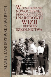 W poszukiwaniu nowoczesnej, demokratycznej i narodowej wizji reformy szkolnictwa - Januszewska-Warych Maria