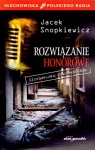 Rozwiązanie honorowe. Słuchowiska dokumentalne Jacek Snopkiewicz