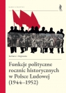 Funkcje polityczne rocznic historycznych w Polsce Ludowej (1944-1952) Barbara Rogowska